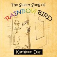 The Sweet Song of Rainbow Bird di Kathleen Day edito da Trafford Publishing