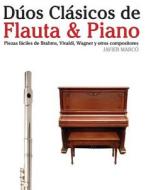 Duos Clasicos de Flauta & Piano: Piezas Faciles de Brahms, Vivaldi, Wagner y Otros Compositores di Javier Marco edito da Createspace