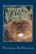 Experiencing God in Everyday Ordinary Things: Big Lessons from Little People di Dionne Robinson edito da Createspace