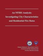 An Nfirs Analysis: Investigating City Characteristics and Residential Fire Rates di Federal Emergency Management Agency, U. S. Fire Administration, National Fire Data Center edito da Createspace