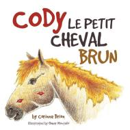 Cody Le Petit Cheval Brun di Corinne Brion edito da Xlibris