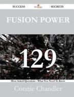 Fusion Power 129 Success Secrets - 129 Most Asked Questions On Fusion Power - What You Need To Know di Connie Chandler edito da Emereo Publishing