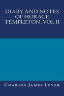Diary and Notes of Horace Templeton, Vol II di Charles James Lever edito da Createspace