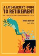 A Late-Starter's Guide to Retirement di Jeremy Foxon edito da iUniverse