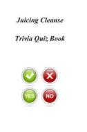 Juicing Cleanse Trivia Quiz Book di Trivia Quiz Book edito da Createspace