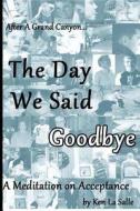The Day We Said Goodbye: A Meditation on Acceptance di Ken La Salle edito da Createspace
