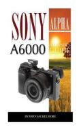 Sony Alpha A6000: Beginner's Guide di John Sackelmore edito da Createspace Independent Publishing Platform