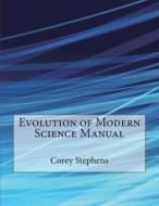 Evolution of Modern Science Manual di Corey S. Stephens, London School of Management Studies edito da Createspace