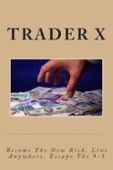 The Forex Millionaire: Bust Through the Brokers Traps, Escape the Forex Slaughter, Push Mountains of Cash to Your Account - Buy Now: Become t di Trader X edito da Createspace