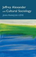 Jeffrey Alexander And Cultural Sociology di Cote edito da Polity Press