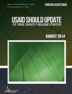 Foreign Assistance Usaid Should Update Its Trade Capacity Building Strategy di United States Government Accountability edito da Createspace