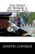 The Point of Honor: A Military Tale di Joseph Conrad edito da Createspace