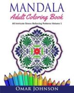 Mandala Adult Coloring Book: 60 Intricate Stress Relieving Patterns Volume 1 di Omar Johnson edito da Createspace