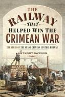 RAILWAY THAT HELPED WIN THE CRIMEAN WAR di ANTHONY DAWSON edito da PEN & SWORD BOOKS