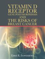 Vitamin D Receptor Gene Polymorphisms and the Risks of Breast Cancer di Ejike R. Egwuekwe edito da IUNIVERSE INC