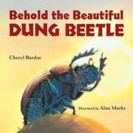 Behold the Beautiful Dung Beetle di Cheryl Bardoe edito da Charlesbridge Publishing,U.S.