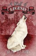 A Wolf Of Legend di Micah Watkins edito da America Star Books