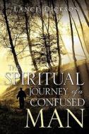 The Spiritual Journey of a Confused Man di Lance Dickson edito da XULON PR