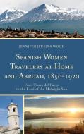 Spanish Women Travelers at Home and Abroad, 1850-1920 di Jennifer Jenkins Wood edito da Bucknell University Press