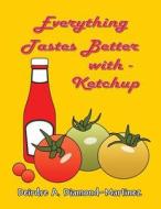 Everything Tastes Better with Ketchup di Deirdre a. Diamond-Martinez edito da America Star Books