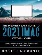 The Insanely Easy Guide to the 2021 iMac (with M1 Chip) di Scott La Counte edito da SL Editions