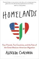 Homelands: Four Friends, Two Countries, and the Fate of the Great Mexican-American Migration di Alfredo Corchado edito da BLOOMSBURY