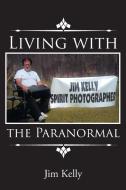 Living with the Paranormal di Jim Kelly edito da Covenant Books