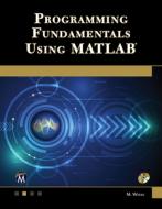 Programming Fundamentals Using MATLAB [With CDROM] di Michael Weeks edito da MERCURY LEARNING & INFORMATION