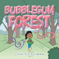 Bubblegum Forest di Chiki Fleischman edito da AUTHORHOUSE