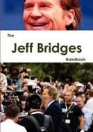 The Jeff Bridges Handbook - Everything You Need To Know About Jeff Bridges edito da Emereo Pty Limited