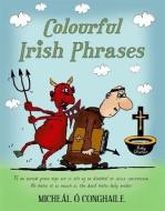Colourful Irish Phrases di Micheal O Conghaile edito da The Mercier Press Ltd