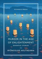 Murder in the Age of Enlightenment: Essential Stories di Ryunosuke Akutagawa edito da PUSHKIN PR