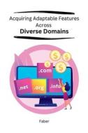 Acquiring Adaptable Features Across Diverse Domains di Faber edito da publishers