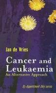 Cancer and Leukemia: An Alternative Approach di Jan De Vries edito da Mainstream Publishing Company