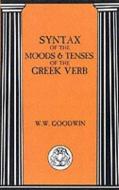 Syntax of the Moods and Tenses of the Greek Verbs di W. Goodwin, William Watson Goodwin edito da BLOOMSBURY 3PL