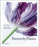 Painterly Plants di Clare Foster edito da Merrell Publishers Ltd