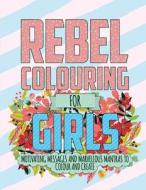 Rebel Colouring for Girls: Motivating Messages & Marvellous Mantras to Colour & Create di Christina Rose edito da BELL & MACKENZIE PUB