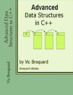 Advanced Data Structures in C++ di Vic Broquard edito da Broquard eBooks