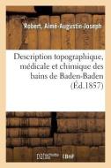 Description Topographique, M dicale Et Chimique Des Bains de Baden-Baden di Robert-A edito da Hachette Livre - BNF