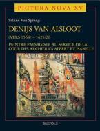 Denijs Van Alsloot (Vers 1568? - 1625/26): Peintre Paysagiste Au Service de La Cour Des Archiducs Albert Et Isabelle di S. Van Sprang, Sabine Van Sprang edito da Brepols Publishers