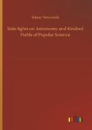Side-lights on Astronomy and Kindred Fields of Popular Science di Simon Newcomb edito da Outlook Verlag