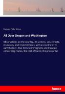 All Over Oregon and Washington di Frances Fuller Victor edito da hansebooks