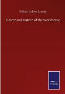 Master and Matron of the Workhouse di William Golden Lumley edito da Salzwasser-Verlag GmbH