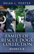 Family Of Rescue Dogs Collection - Books 5-8 di Brian L. Porter edito da Next Chapter