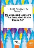 10 000 Pigs Can't Be Wrong: Unexpected Reviews the Lord God Made Them All di John Payne edito da LIGHTNING SOURCE INC