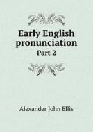 Early English Pronunciation Part 2 di Alexander John Ellis edito da Book On Demand Ltd.