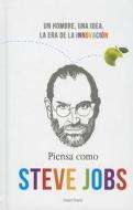 Piensa Como Steve Jobs: Un Hombre, una Idea, la Era de la Innovacion = Think Like Steve Jobs di Daniel Smith edito da Tomo