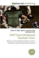 2007 Iowa Hawkeyes Football Team di Frederic P Miller, Agnes F Vandome, John McBrewster edito da Alphascript Publishing
