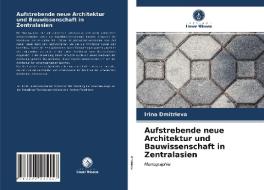 Aufstrebende Neue Architektur Und Bauwissenschaft In Zentralasien di Dmitrieva Irina Dmitrieva edito da KS OmniScriptum Publishing