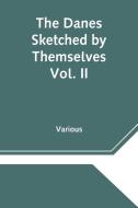 The Danes Sketched by Themselves. Vol. II A Series of Popular Stories by the Best Danish Authors di Various edito da Alpha Editions